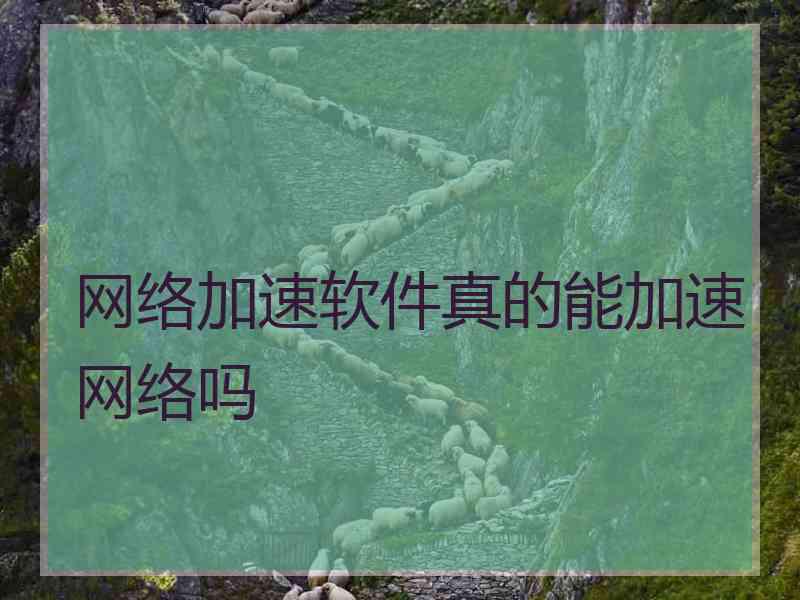 网络加速软件真的能加速网络吗