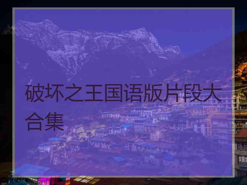破坏之王国语版片段大合集