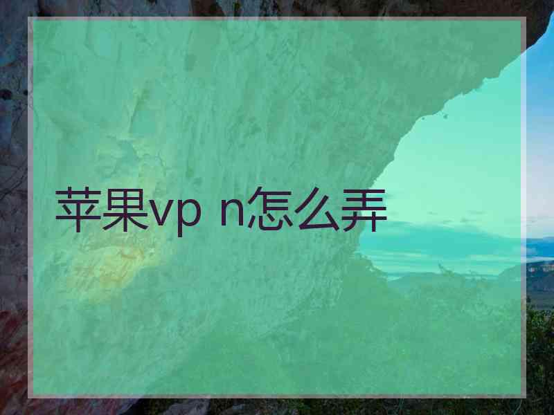 苹果vp n怎么弄