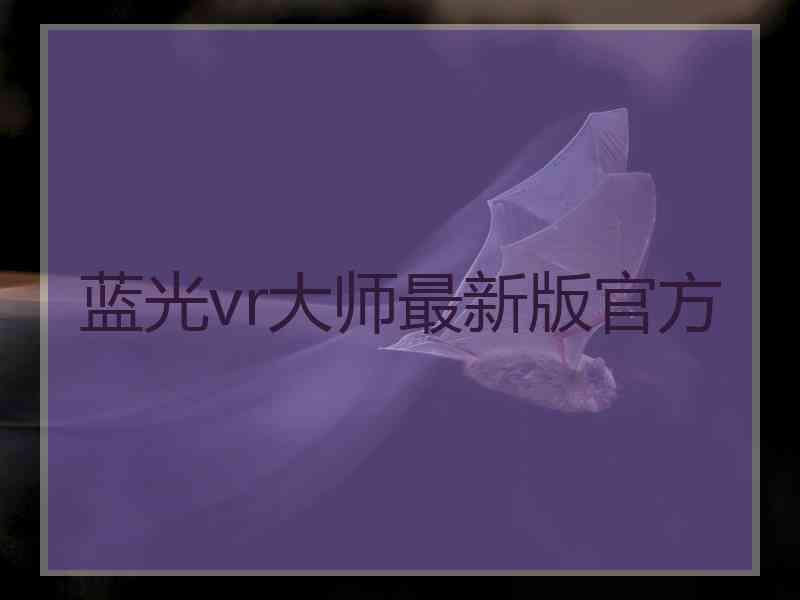 蓝光vr大师最新版官方