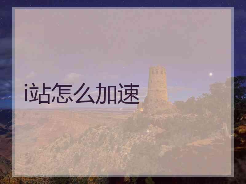 i站怎么加速