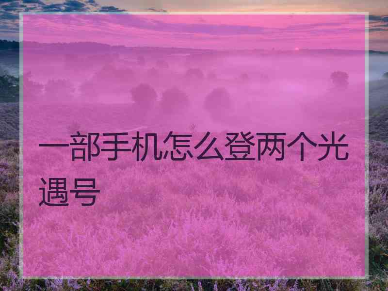 一部手机怎么登两个光遇号