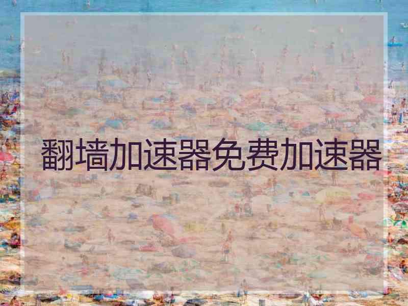 翻墙加速器免费加速器