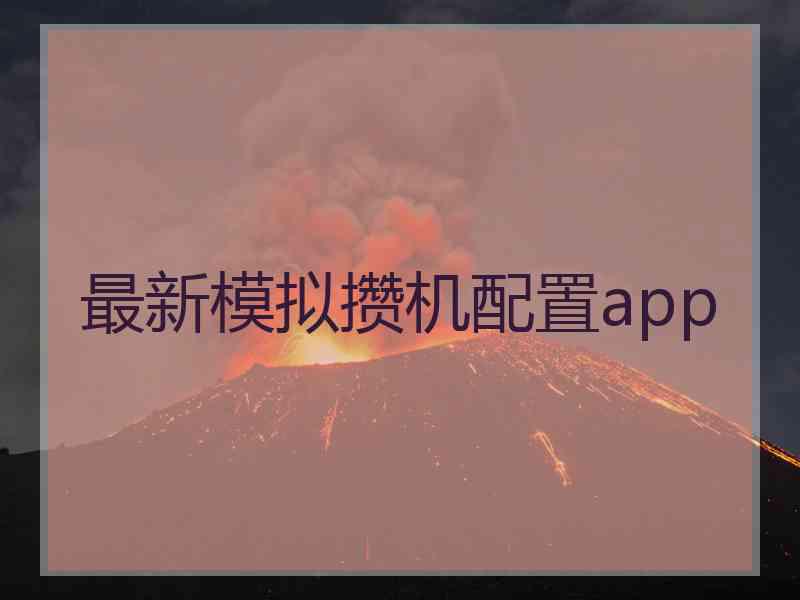 最新模拟攒机配置app