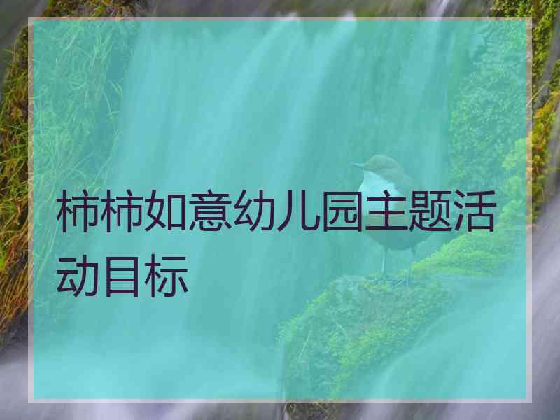 柿柿如意幼儿园主题活动目标