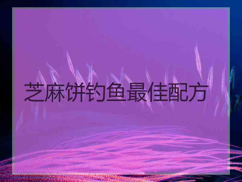 芝麻饼钓鱼最佳配方