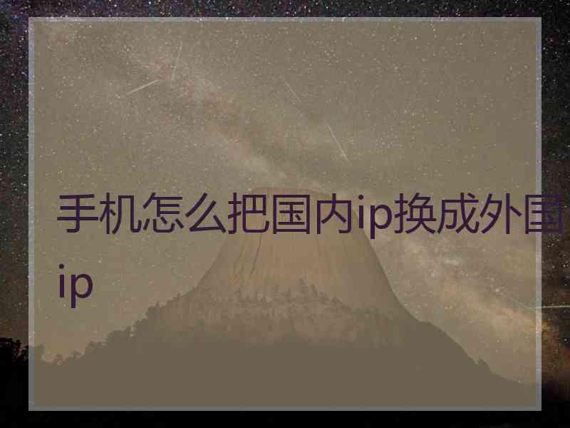 手机怎么把国内ip换成外国ip