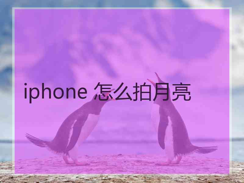 iphone 怎么拍月亮
