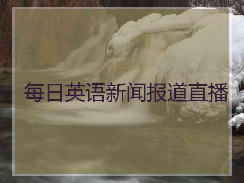每日英语新闻报道直播