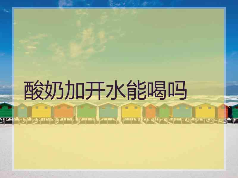 酸奶加开水能喝吗