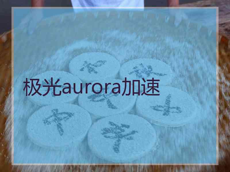 极光aurora加速