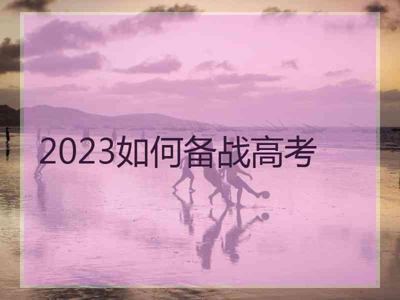 2023如何备战高考