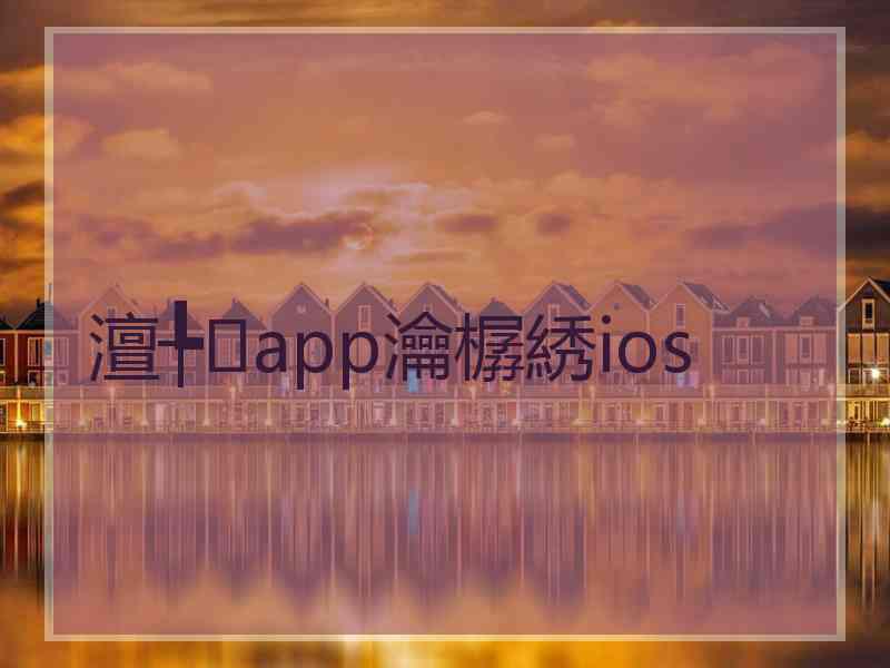 澶╄app瀹樼綉ios