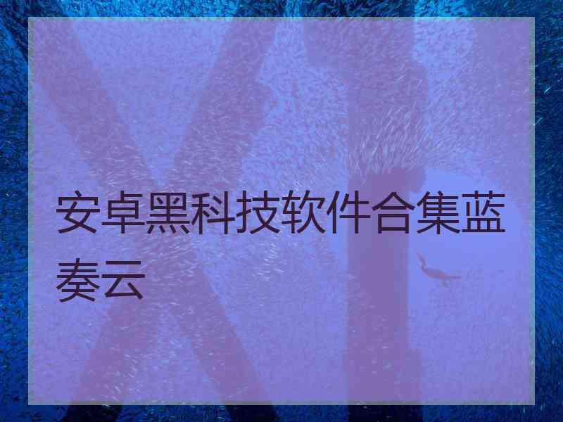 安卓黑科技软件合集蓝奏云