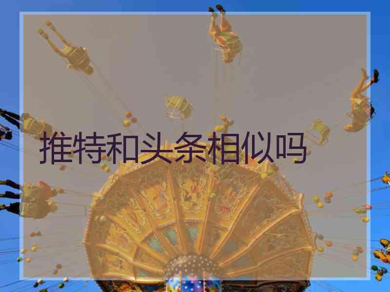 推特和头条相似吗