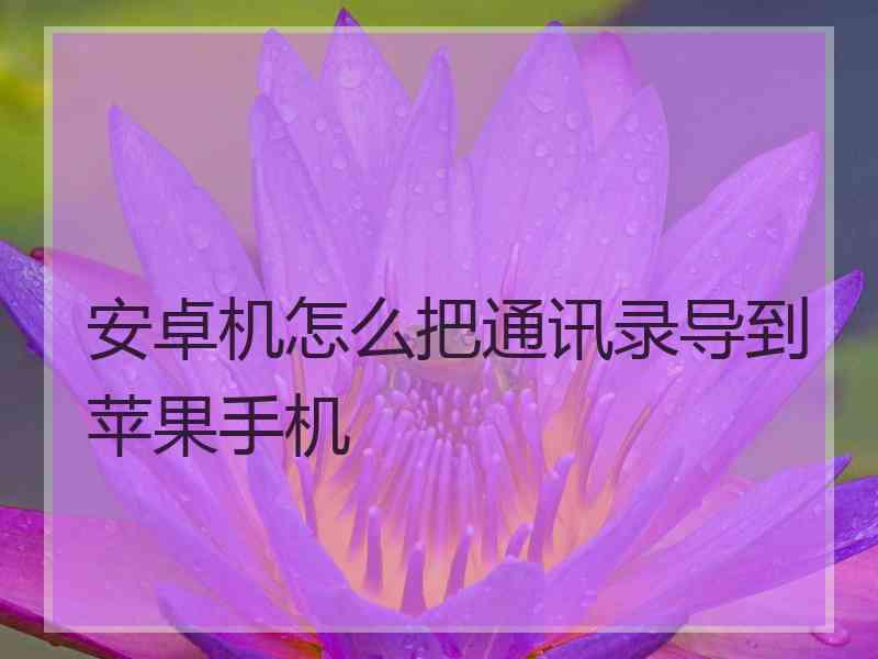 安卓机怎么把通讯录导到苹果手机