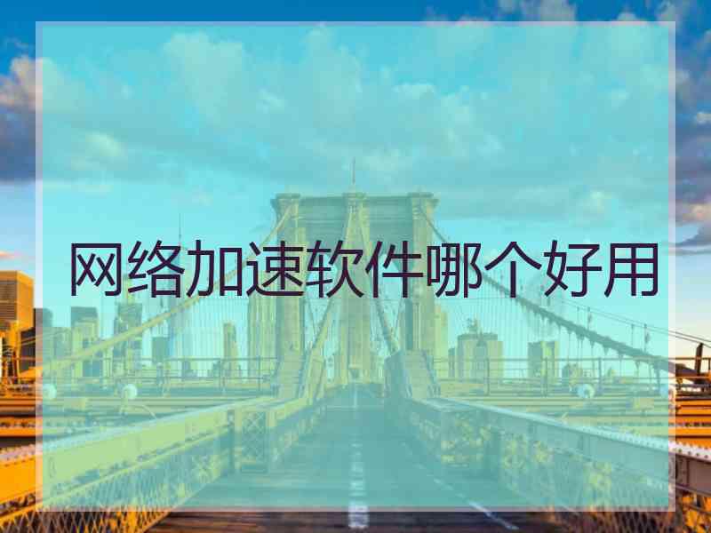网络加速软件哪个好用
