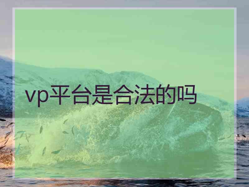 vp平台是合法的吗