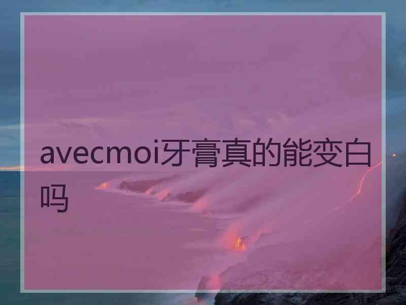 avecmoi牙膏真的能变白吗