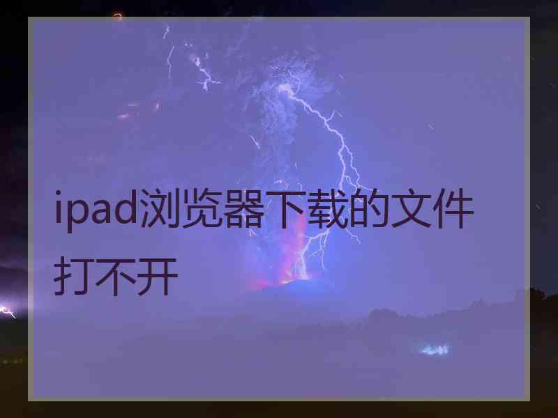 ipad浏览器下载的文件打不开