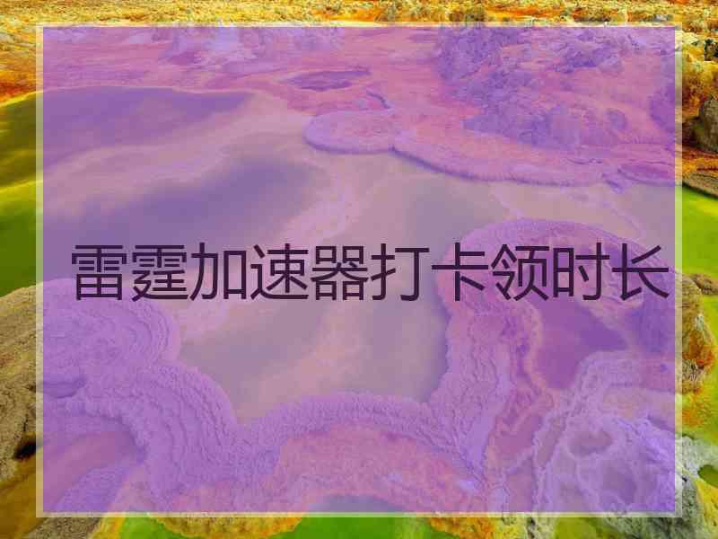 雷霆加速器打卡领时长