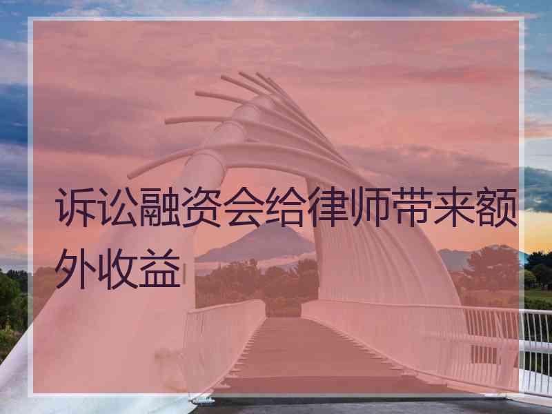 诉讼融资会给律师带来额外收益