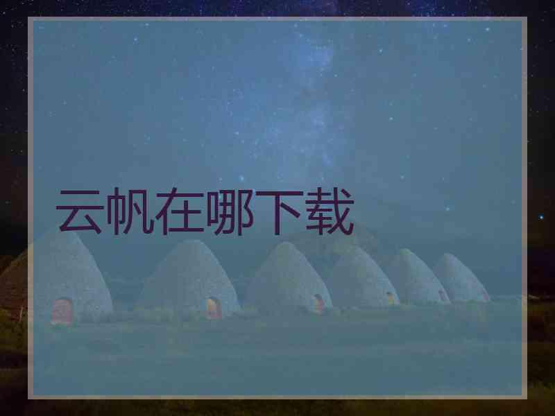 云帆在哪下载