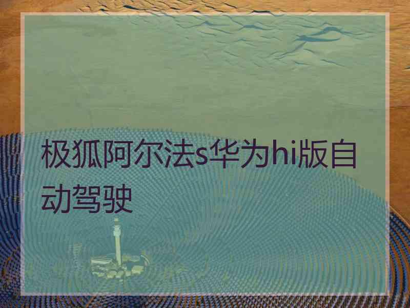 极狐阿尔法s华为hi版自动驾驶
