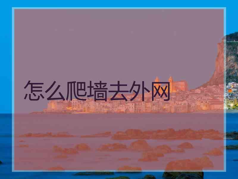 怎么爬墙去外网