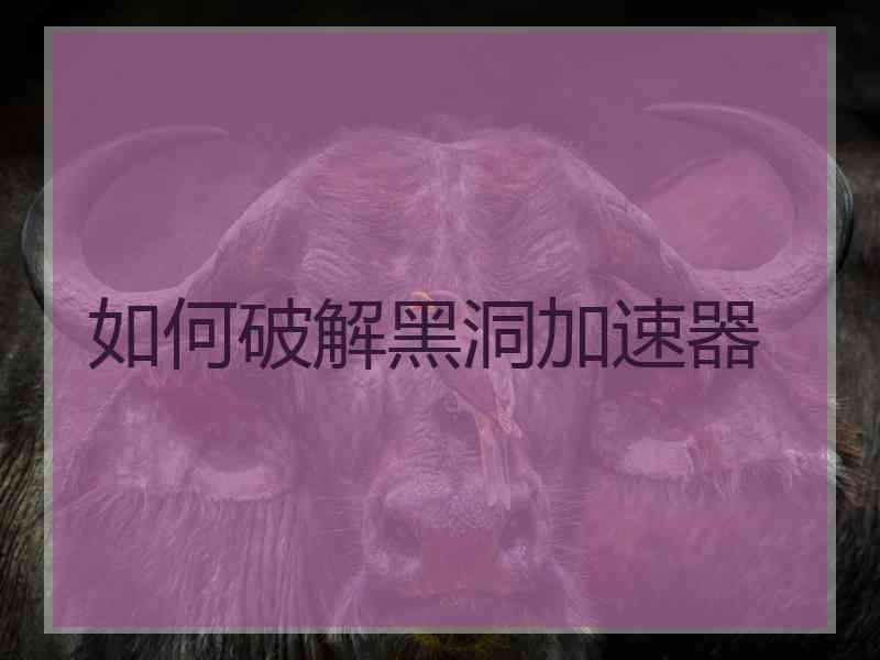 如何破解黑洞加速器