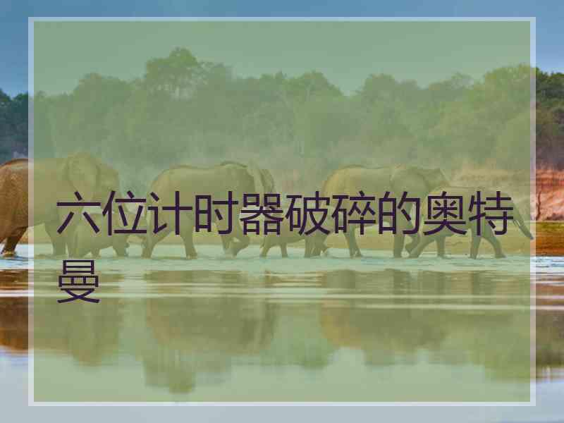 六位计时器破碎的奥特曼