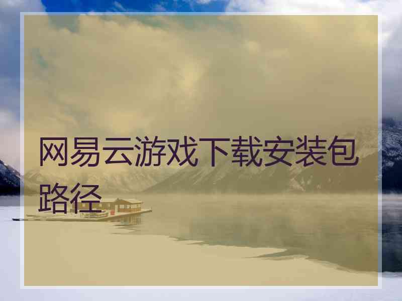 网易云游戏下载安装包路径