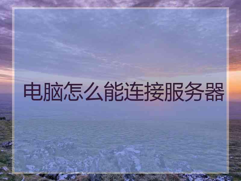 电脑怎么能连接服务器