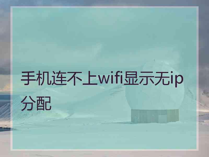 手机连不上wifi显示无ip分配