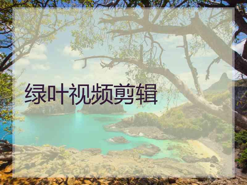 绿叶视频剪辑