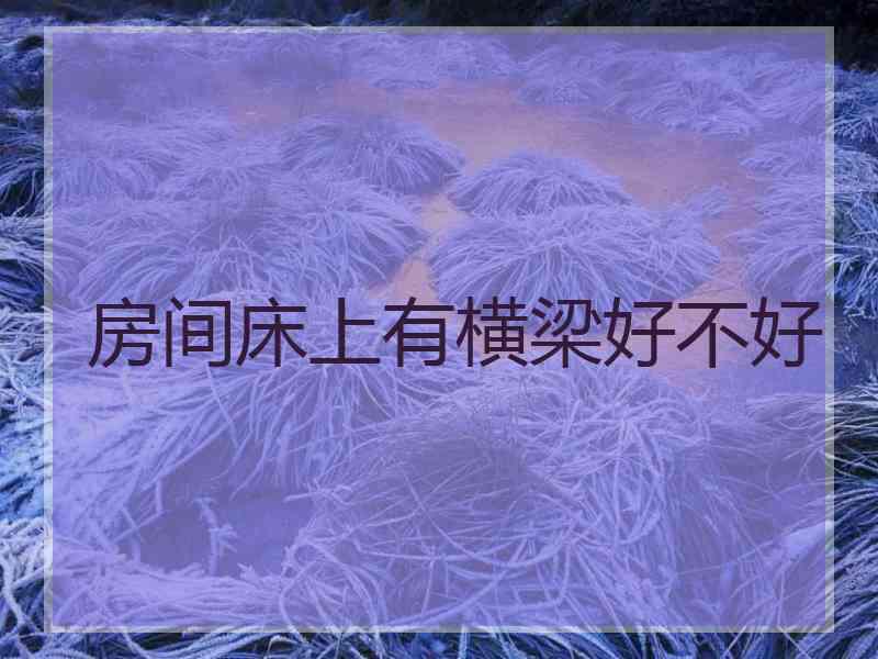 房间床上有横梁好不好