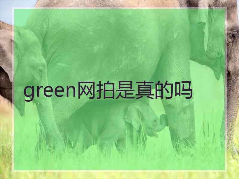 green网拍是真的吗