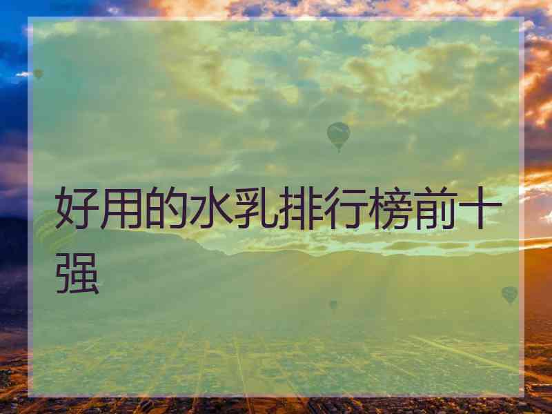 好用的水乳排行榜前十强