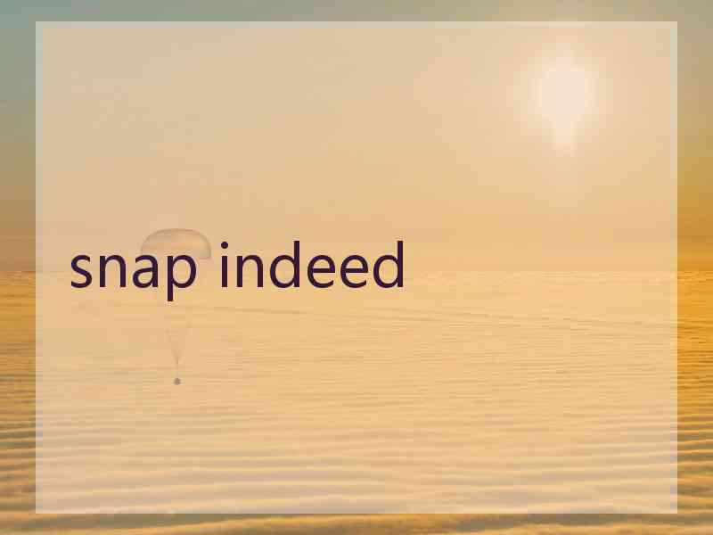 snap indeed
