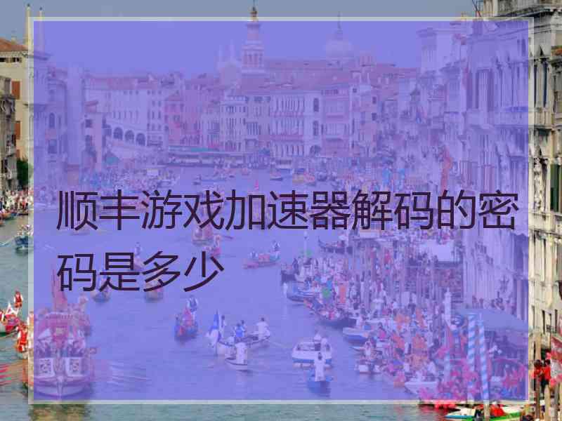 顺丰游戏加速器解码的密码是多少