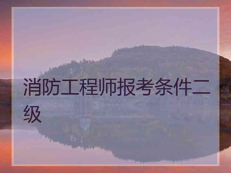 消防工程师报考条件二级