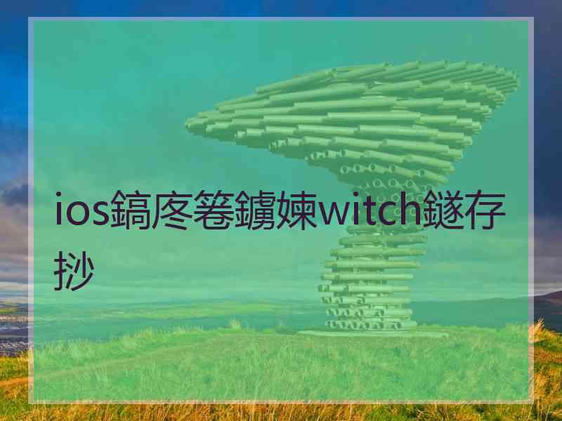 ios鎬庝箞鐪媡witch鐩存挱