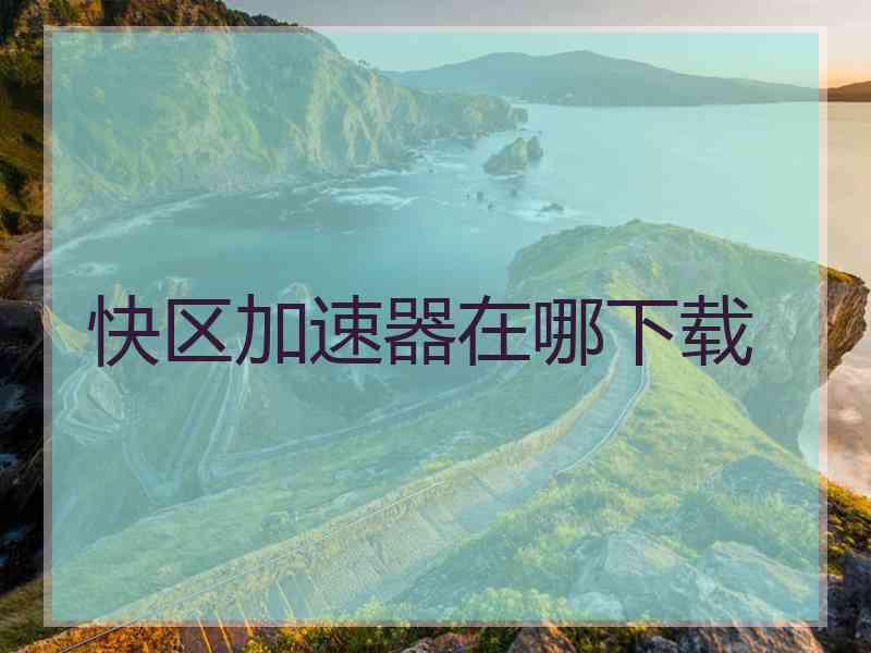 快区加速器在哪下载