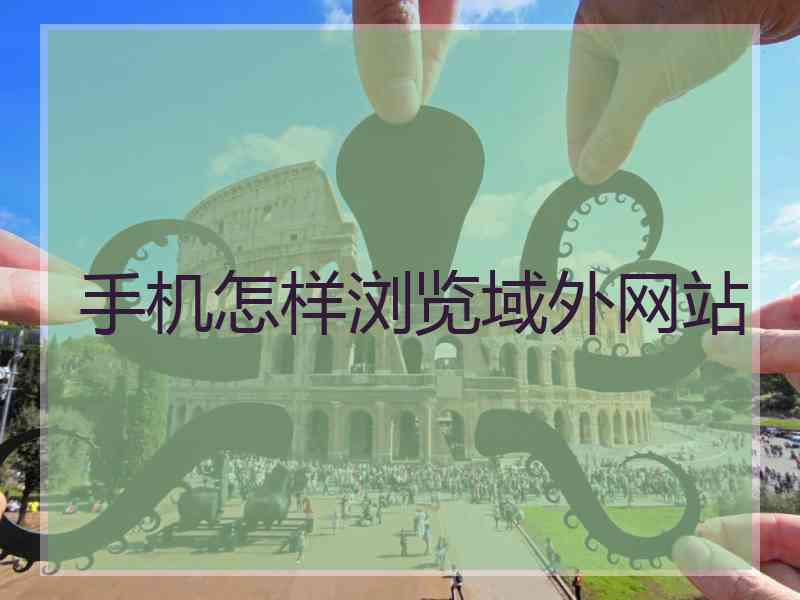 手机怎样浏览域外网站