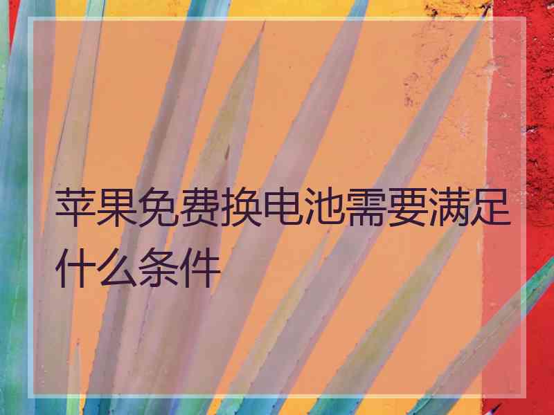 苹果免费换电池需要满足什么条件