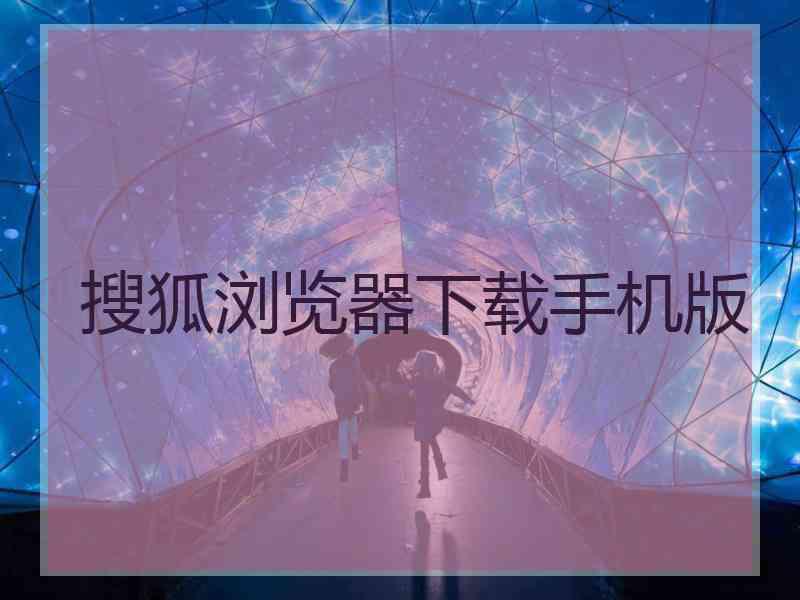 搜狐浏览器下载手机版