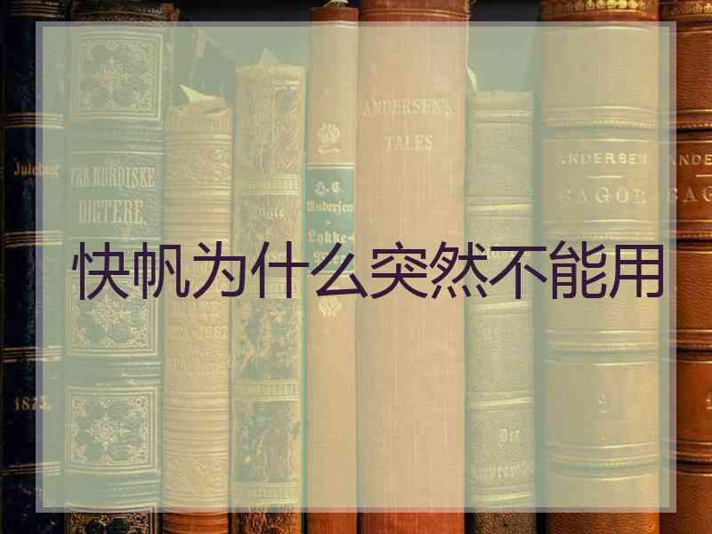 快帆为什么突然不能用