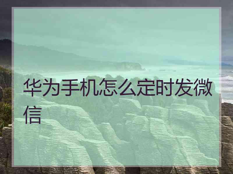 华为手机怎么定时发微信