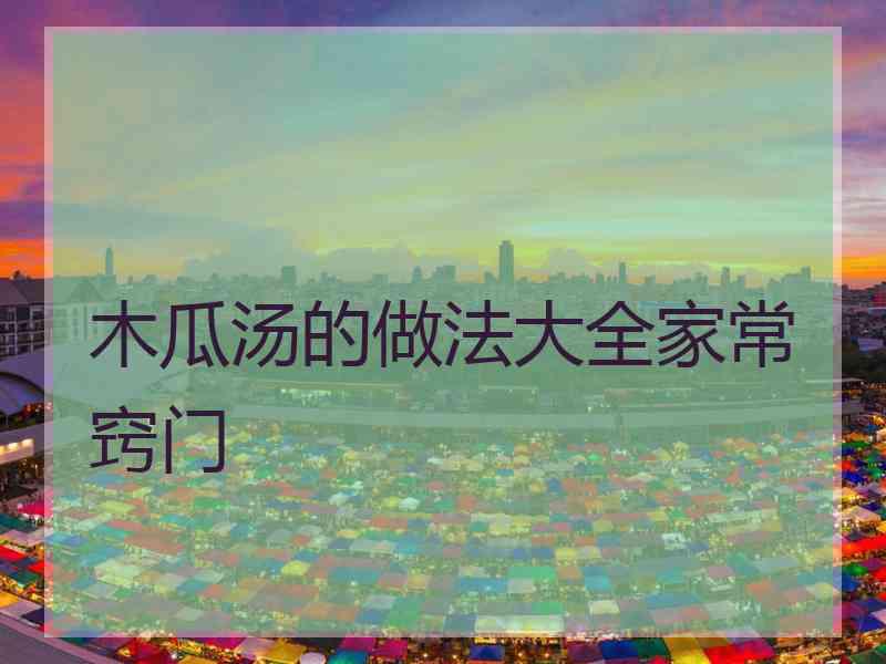 木瓜汤的做法大全家常窍门