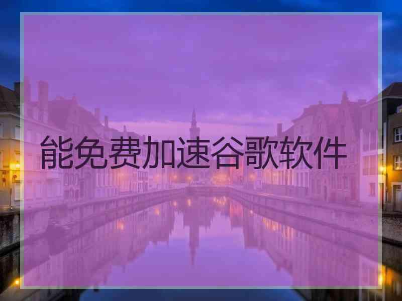 能免费加速谷歌软件